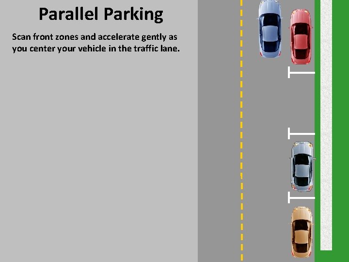 Parallel Parking Scan front zones and accelerate gently as you center your vehicle in