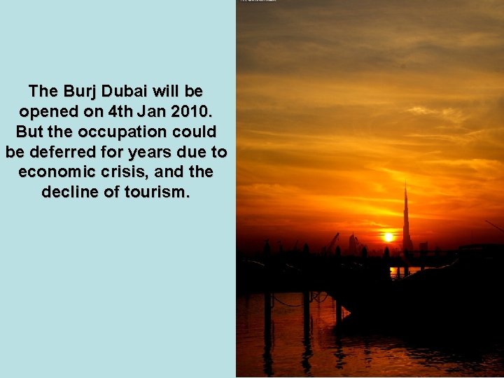 The Burj Dubai will be opened on 4 th Jan 2010. But the occupation