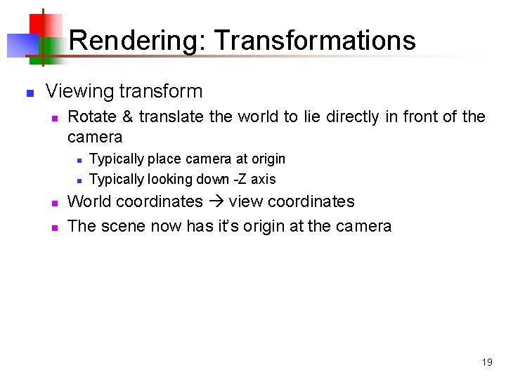 Rendering: Transformations n Viewing transform n Rotate & translate the world to lie directly