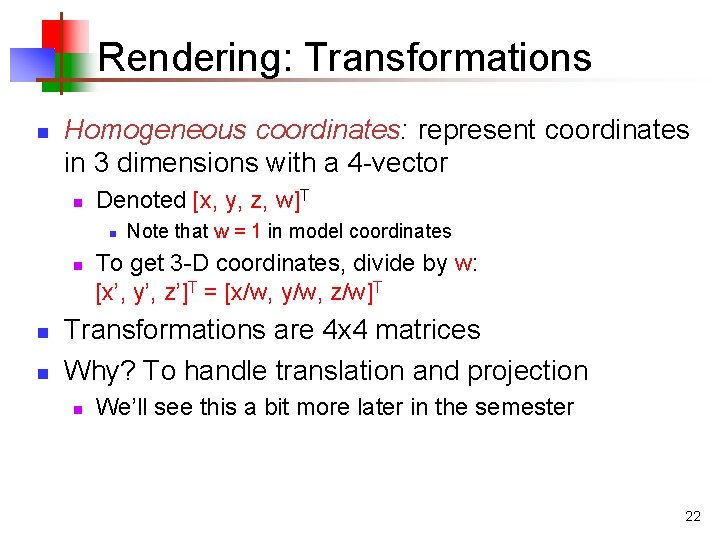 Rendering: Transformations n Homogeneous coordinates: represent coordinates in 3 dimensions with a 4 -vector