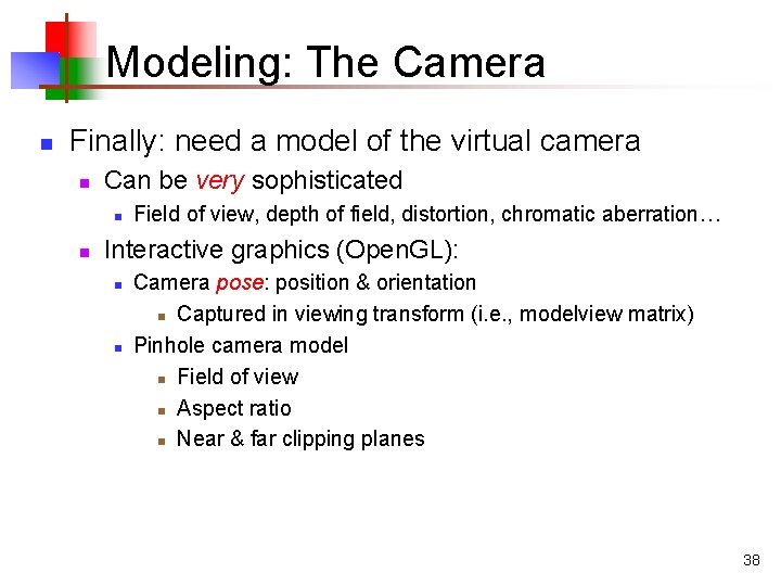 Modeling: The Camera n Finally: need a model of the virtual camera n Can