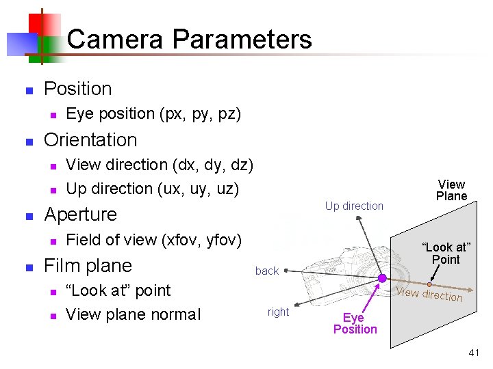 Camera Parameters n Position n n Orientation n View direction (dx, dy, dz) Up