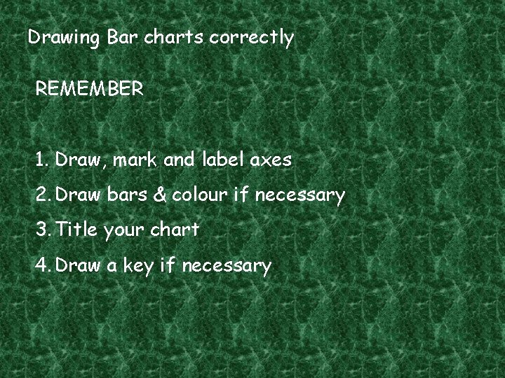 Drawing Bar charts correctly REMEMBER 1. Draw, mark and label axes 2. Draw bars