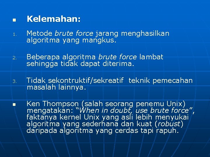n 1. 2. 3. n Kelemahan: Metode brute force jarang menghasilkan algoritma yang mangkus.