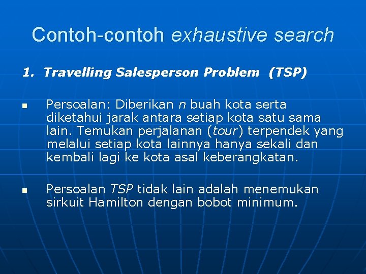 Contoh-contoh exhaustive search 1. Travelling Salesperson Problem (TSP) n n Persoalan: Diberikan n buah