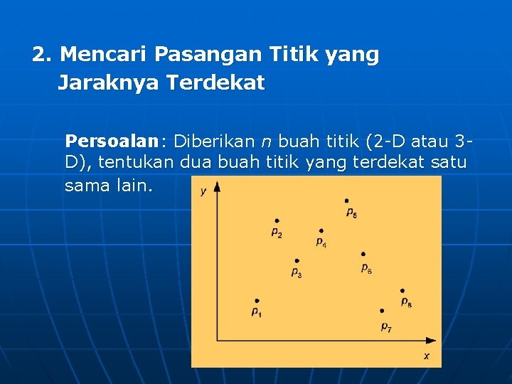 2. Mencari Pasangan Titik yang Jaraknya Terdekat Persoalan: Diberikan n buah titik (2 -D