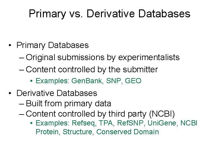 Primary vs. Derivative Databases • Primary Databases – Original submissions by experimentalists – Content