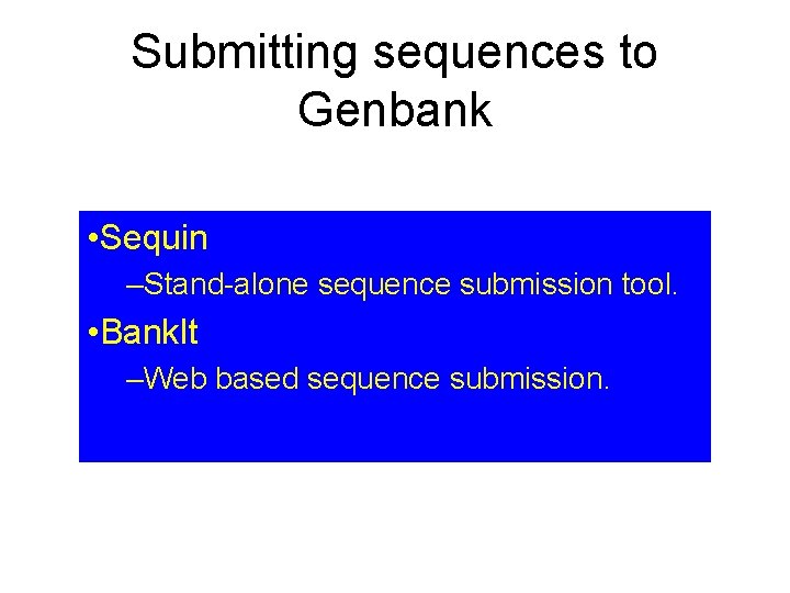 Submitting sequences to Genbank • Sequin –Stand-alone sequence submission tool. • Bank. It –Web