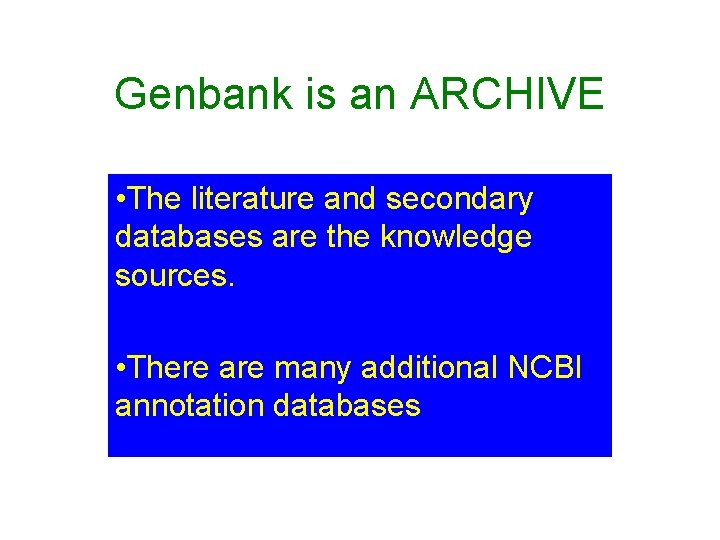 Genbank is an ARCHIVE • The literature and secondary databases are the knowledge sources.