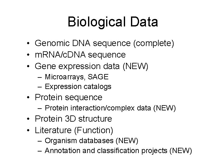 Biological Data • Genomic DNA sequence (complete) • m. RNA/c. DNA sequence • Gene Biological Data • Genomic DNA sequence (complete) • m. RNA/c. DNA sequence • Gene