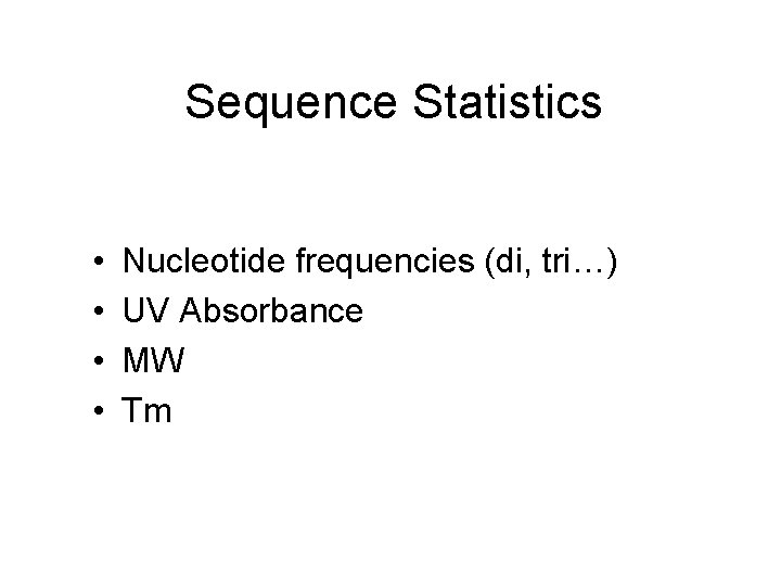 Sequence Statistics • • Nucleotide frequencies (di, tri…) UV Absorbance MW Tm Sequence Statistics • • Nucleotide frequencies (di, tri…) UV Absorbance MW Tm