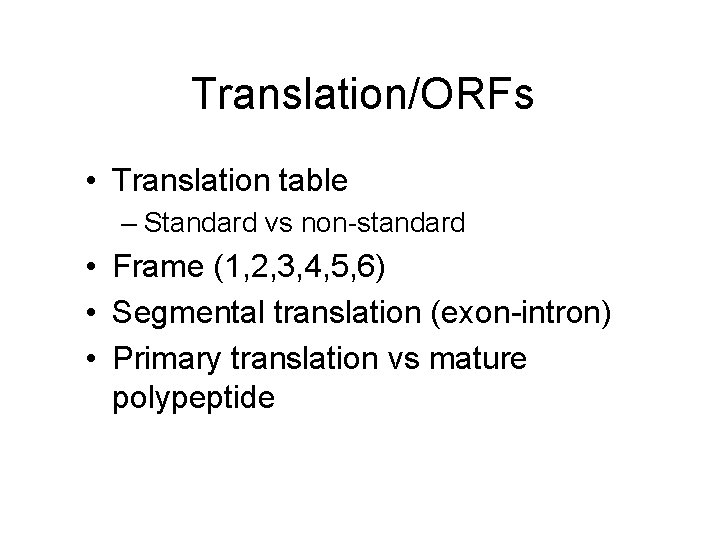 Translation/ORFs • Translation table – Standard vs non-standard • Frame (1, 2, 3, 4,