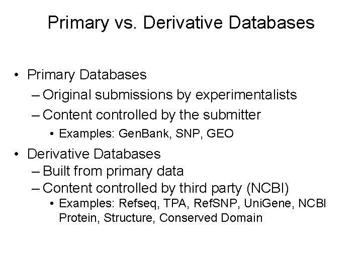 Primary vs. Derivative Databases • Primary Databases – Original submissions by experimentalists – Content Primary vs. Derivative Databases • Primary Databases – Original submissions by experimentalists – Content