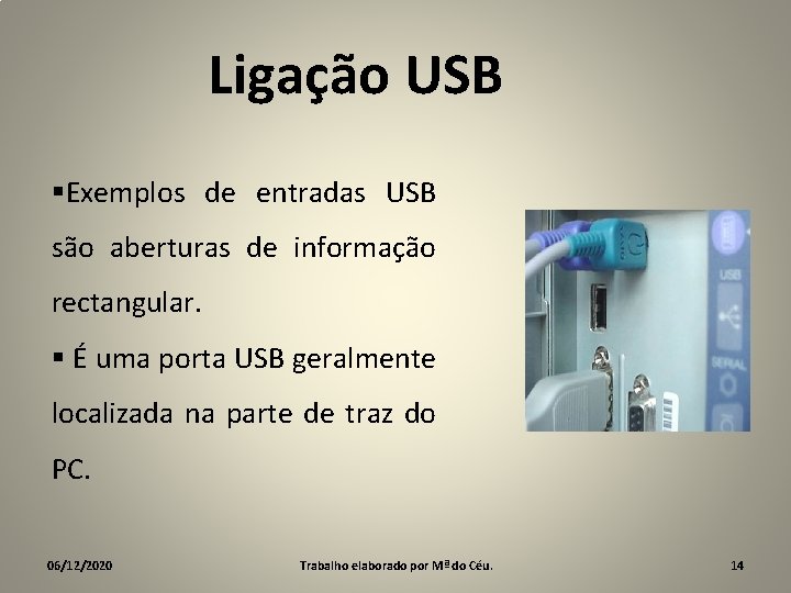 Ligação USB §Exemplos de entradas USB são aberturas de informação rectangular. § É uma