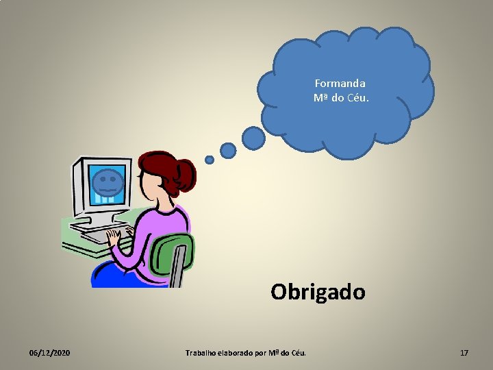 Formanda Mª do Céu. Obrigado 06/12/2020 Trabalho elaborado por Mª do Céu. 17 