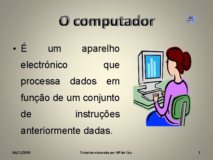 O computador • É um electrónico aparelho que processa dados em função de um