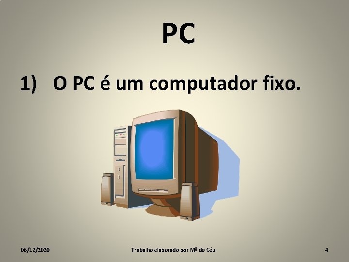 PC 1) O PC é um computador fixo. 06/12/2020 Trabalho elaborado por Mª do