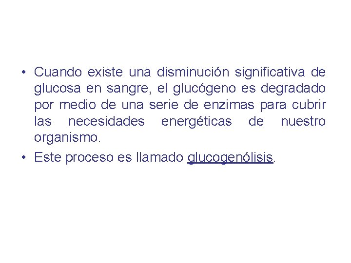  • Cuando existe una disminución significativa de glucosa en sangre, el glucógeno es