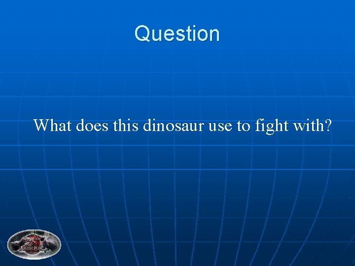 Question What does this dinosaur use to fight with? 
