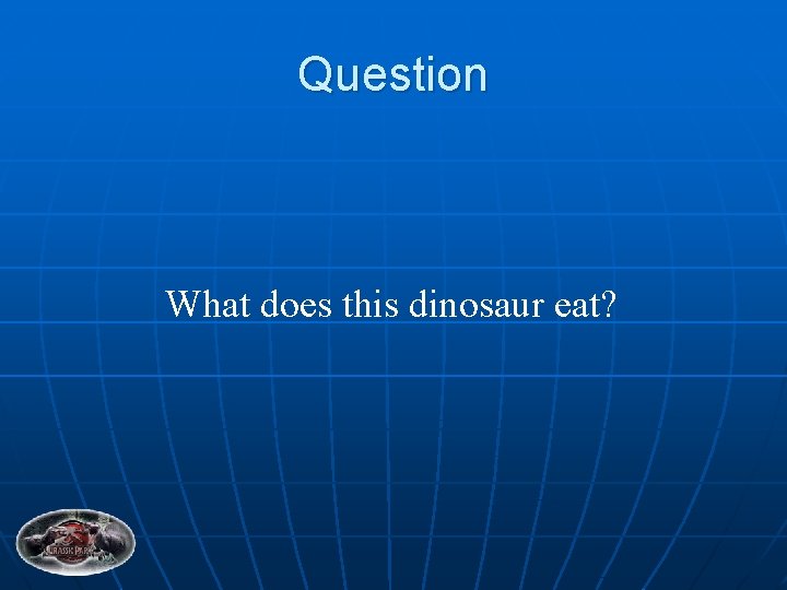 Question What does this dinosaur eat? 