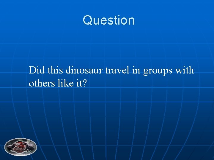 Question Did this dinosaur travel in groups with others like it? 