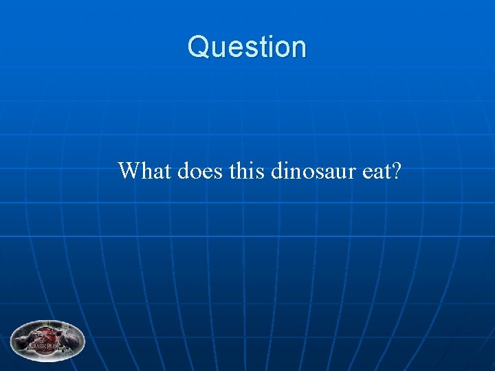 Question What does this dinosaur eat? 