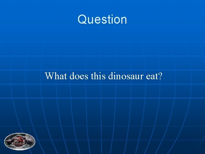 Question What does this dinosaur eat? 