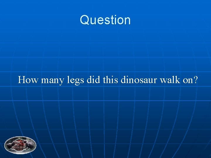 Question How many legs did this dinosaur walk on? 
