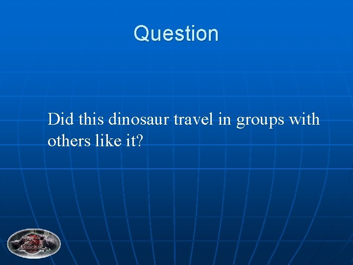 Question Did this dinosaur travel in groups with others like it? 