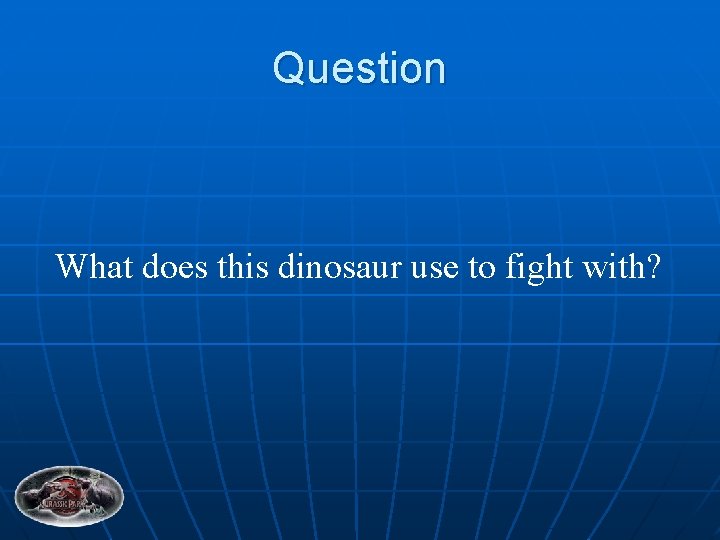 Question What does this dinosaur use to fight with? 