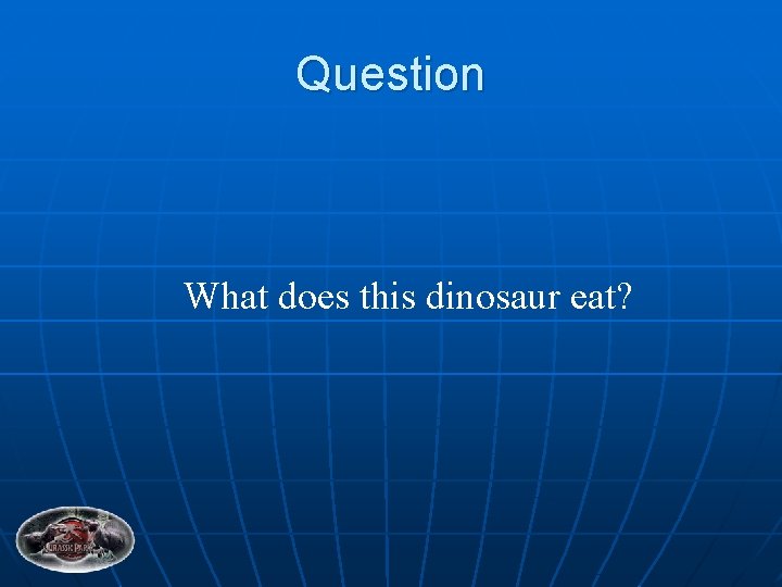 Question What does this dinosaur eat? 