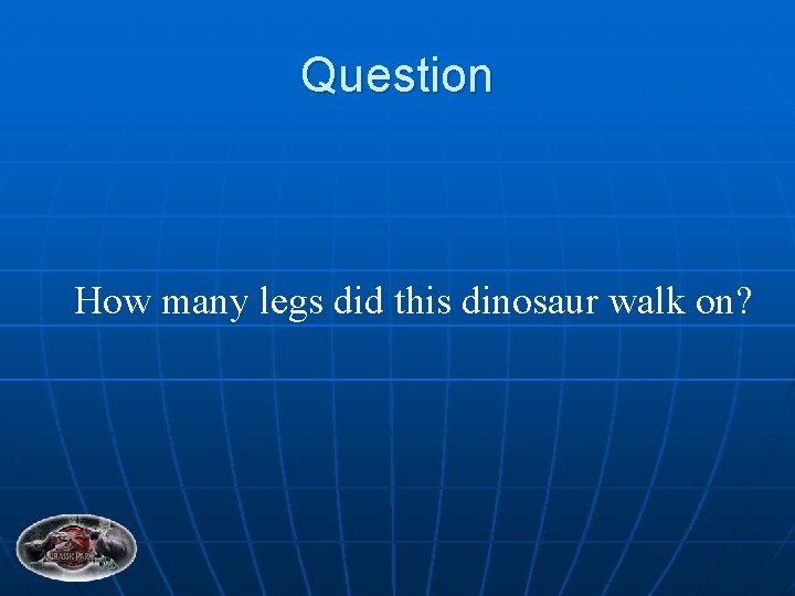 Question How many legs did this dinosaur walk on? 