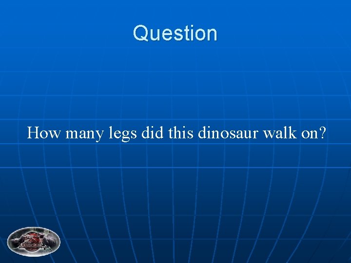Question How many legs did this dinosaur walk on? 