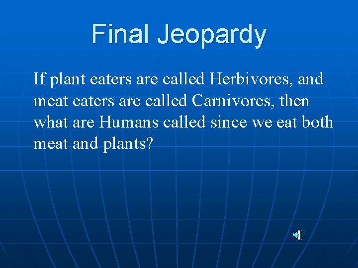 Final Jeopardy If plant eaters are called Herbivores, and meat eaters are called Carnivores,