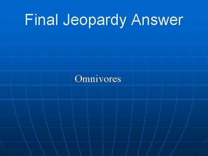 Final Jeopardy Answer Omnivores 
