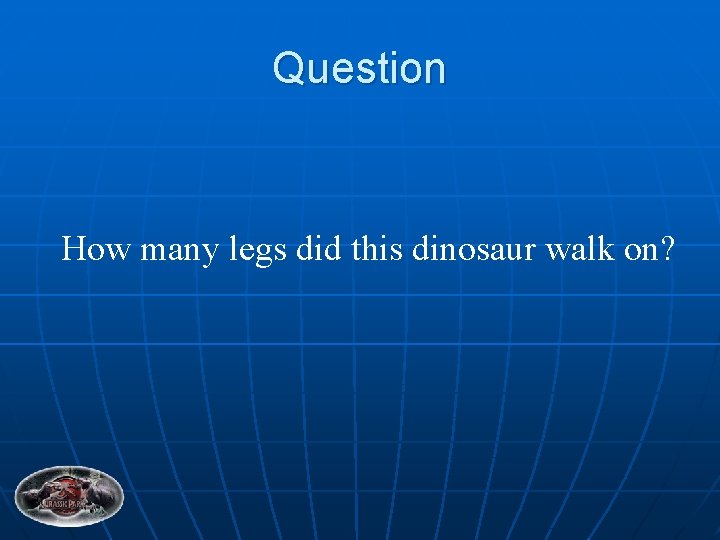 Question How many legs did this dinosaur walk on? 