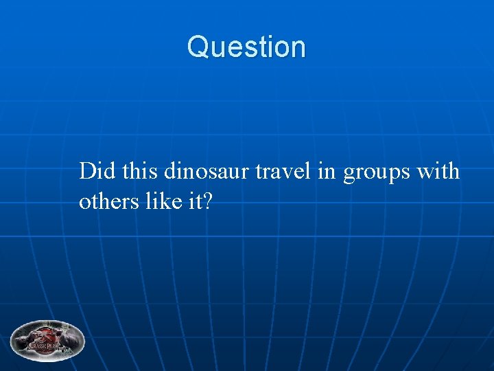 Question Did this dinosaur travel in groups with others like it? 