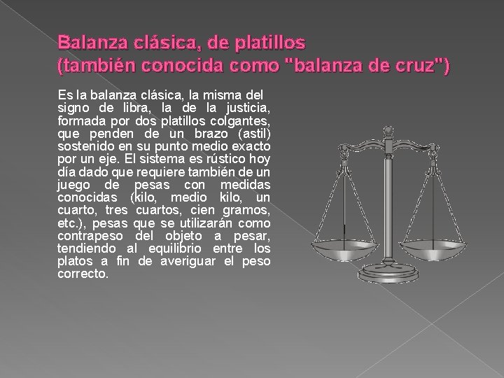 Balanza clásica, de platillos (también conocida como "balanza de cruz") Es la balanza clásica,
