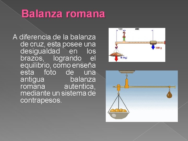 Balanza romana A diferencia de la balanza de cruz, esta posee una desigualdad en