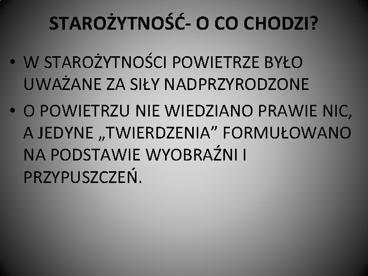 STAROŻYTNOŚĆ- O CO CHODZI? • W STAROŻYTNOŚCI POWIETRZE BYŁO UWAŻANE ZA SIŁY NADPRZYRODZONE •