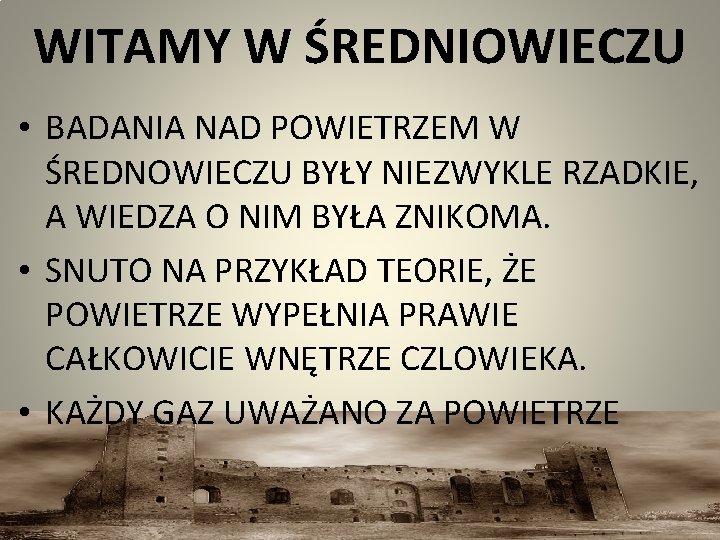 WITAMY W ŚREDNIOWIECZU • BADANIA NAD POWIETRZEM W ŚREDNOWIECZU BYŁY NIEZWYKLE RZADKIE, A WIEDZA