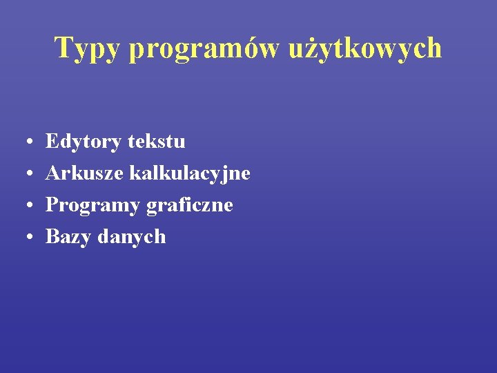 Typy programów użytkowych • • Edytory tekstu Arkusze kalkulacyjne Programy graficzne Bazy danych 