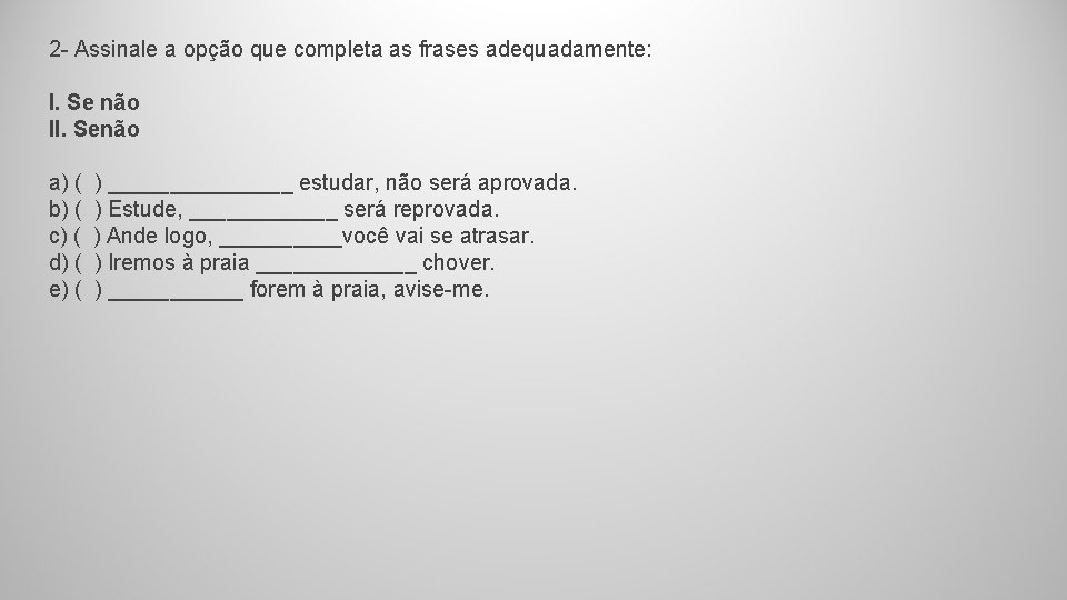 2 - Assinale a opção que completa as frases adequadamente: I. Se não II.