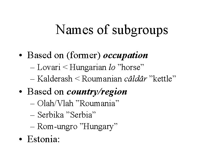 Names of subgroups • Based on (former) occupation – Lovari < Hungarian lo ”horse”