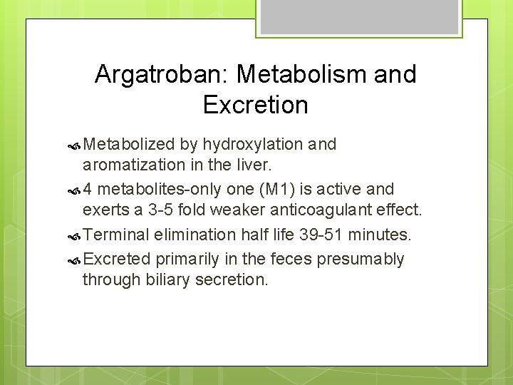 Argatroban: Metabolism and Excretion Metabolized by hydroxylation and aromatization in the liver. 4 metabolites-only