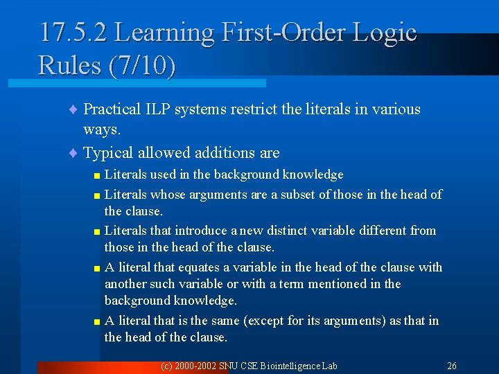 17. 5. 2 Learning First-Order Logic Rules (7/10) ¨ Practical ILP systems restrict the