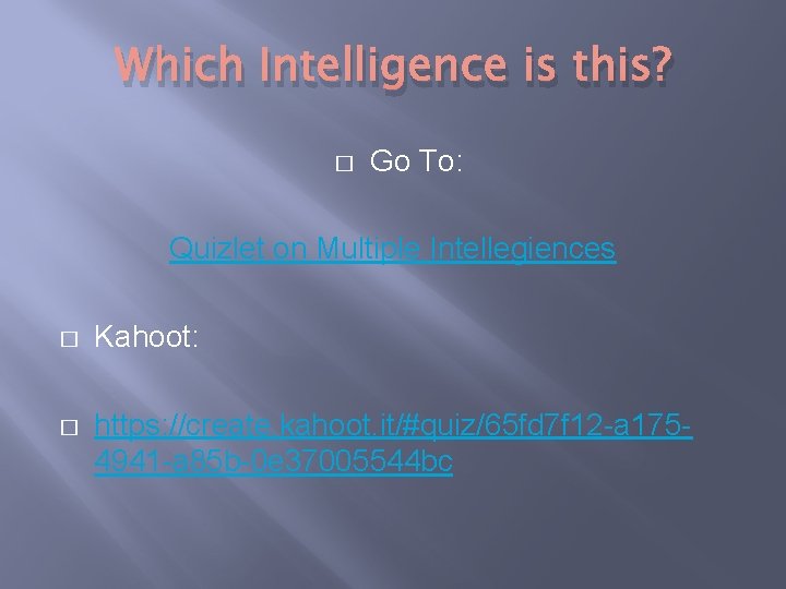 Which Intelligence is this? � Go To: Quizlet on Multiple Intellegiences � Kahoot: �