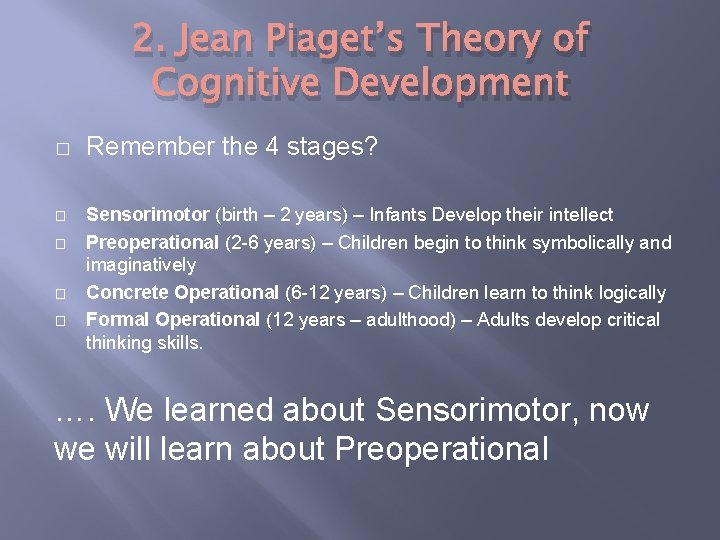 2. Jean Piaget’s Theory of Cognitive Development � � � Remember the 4 stages?