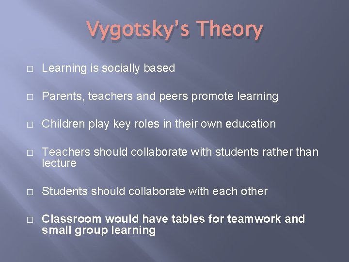 Vygotsky’s Theory � Learning is socially based � Parents, teachers and peers promote learning