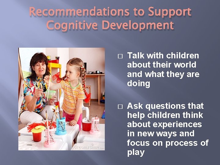 Recommendations to Support Cognitive Development � Talk with children about their world and what